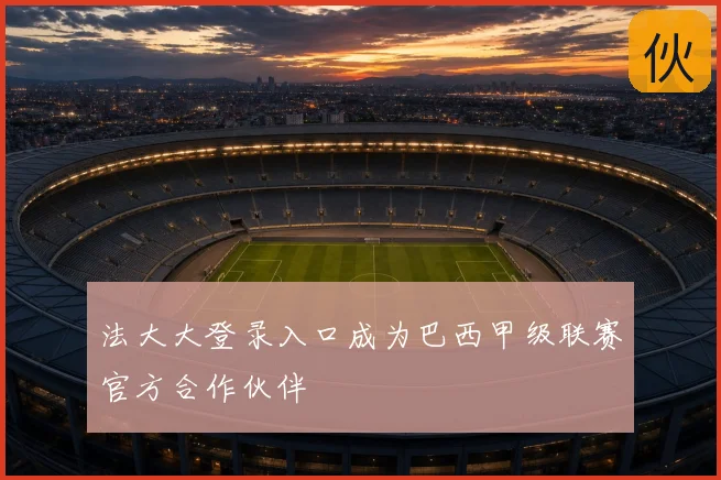 法大大登录入口成为巴西甲级联赛官方合作伙伴