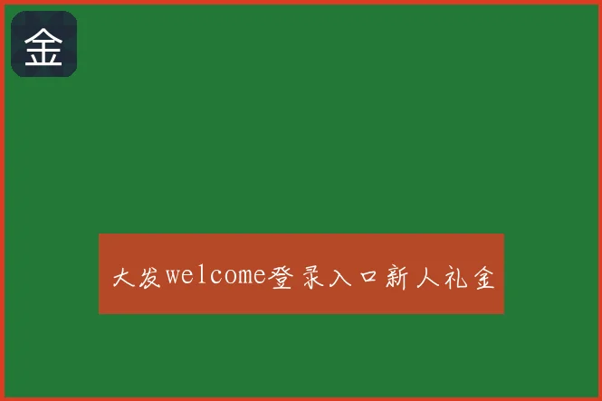 大发welcome登录入口新人礼金